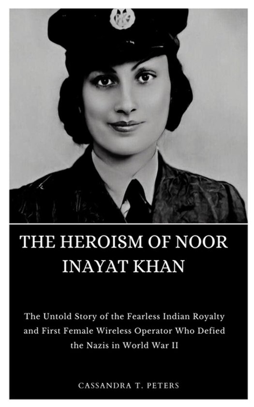 The Heroism of Noor Inayat Khan - cover