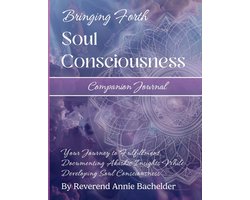 Companion Journal to Bringing Forth Soul Consciousness; Your Journey to Fulfillment, Documenting Insights While Developing Soul Consciousness