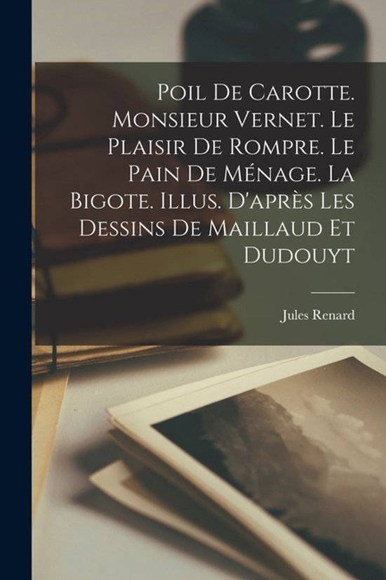Livre intitulé 'Poil de Carotte. Monsieur Vernet. Le plaisir de rompre. Le pain de ménage. La bigote.', illustrations de Maillaud et Dudouyt.