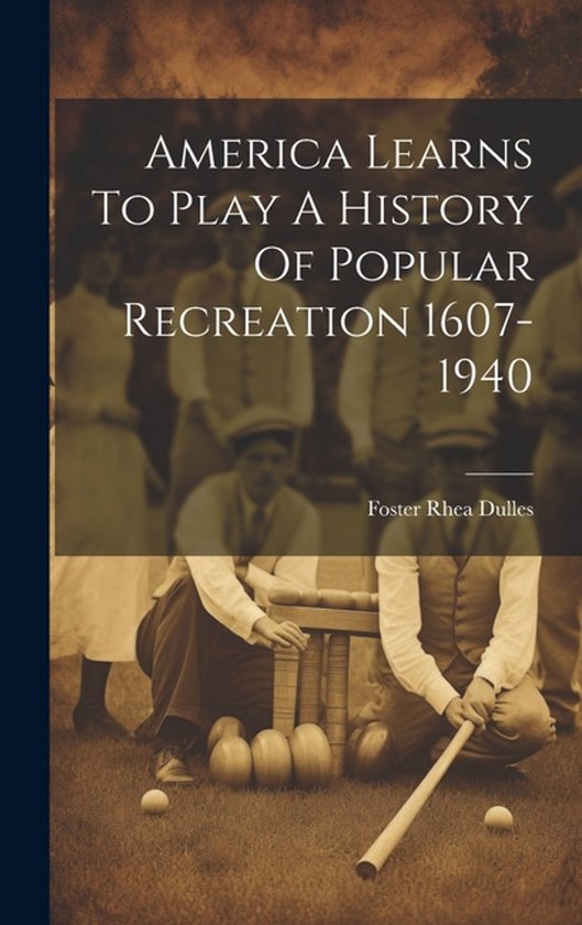 America Learns To Play A History Of Popular Recreation 1607- ... - cover