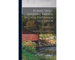 Robert Treat, Founder, Farmer, Soldier, Statesman, Governor; Paper Read Before the New Haven Colony