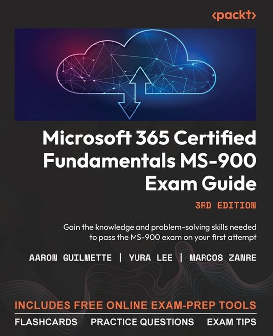 Microsoft 365 Certified Fundamentals MS-900 Exam Guide - Third Edition: Gain the knowledge and problem-solving skills needed to pass the MS-900 exam o