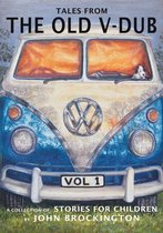 Tales from the Old V-Dub: A collection of children's stories and adventures from life on the road - Volume one