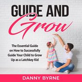 Guide and Grow: The Essential Guide on How to Successfully Guide Your Child to Grow Up as a Latchkey Kid