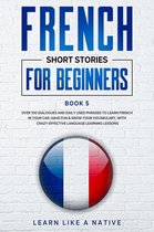 French for Adults 5 - French Short Stories for Beginners Book 5: Over 100 Dialogues and Daily Used Phrases to Learn French in Your Car. Have Fun & Grow Your Vocabulary, with Crazy Effective Language Learning Lessons
