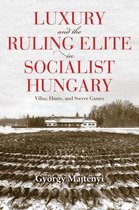 Studies in Hungarian History - Luxury and the Ruling Elite in Socialist Hungary