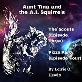 Aunt Tina and the A.I. Squirrels 2 - Aunt Tina and the A.I. Squirrels The Scouts (Episode Three) Pizza Party (Episode Four)