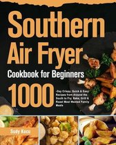 Southern Air Fryer Cookbook for Beginners: 1000-Day Crispy, Quick & Easy Recipes from Around the South to Fry, Bake, Grill & Roast Most Wanted Family