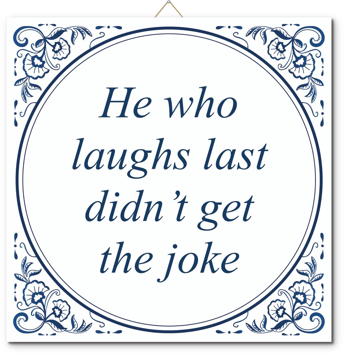 Tegeltje: He who laughs last didn’t get the joke (met hangertje)
