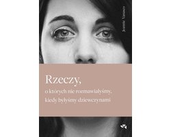 Rzeczy, o których nie rozmawiałyśmy, kiedy byłyśmy dziewczynami