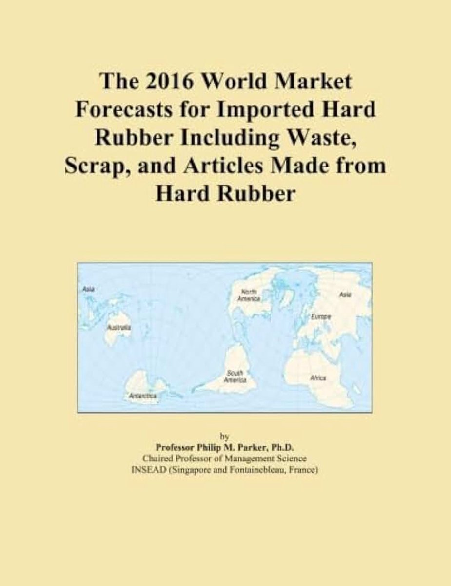 2016 World Market Forecasts for Imported Hard Rubber Including Waste, Scrap, and Articles Made from Hard Rubber
