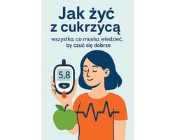 Jak żyć z cukrzycą – wszystko, co musisz wiedzieć, by czuć się dobrze