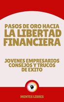 Pasos de oro Hacia la Libertad Financiera - Jovenes Empresarios Consejos y Trucos de Éxito