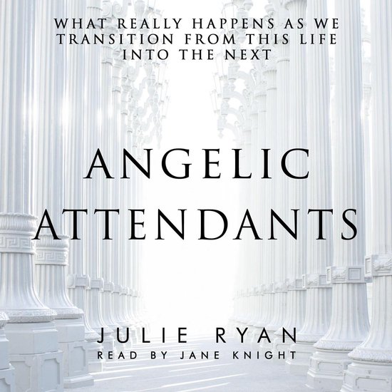 Angelic Attendants: What Really Happens As We Transition Fro ... - cover
