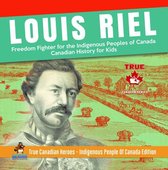 True Canadian Heroes 6 - Louis Riel - Freedom Fighter for the Indigenous Peoples of Canada Canadian History for Kids True Canadian Heroes - Indigenous People Of Canada Edition