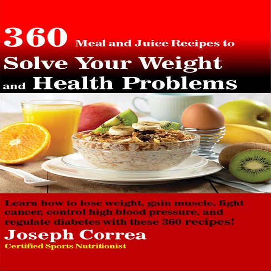 360 Meal and Juice Recipes to Solve Your Weight and Health P ... - cover