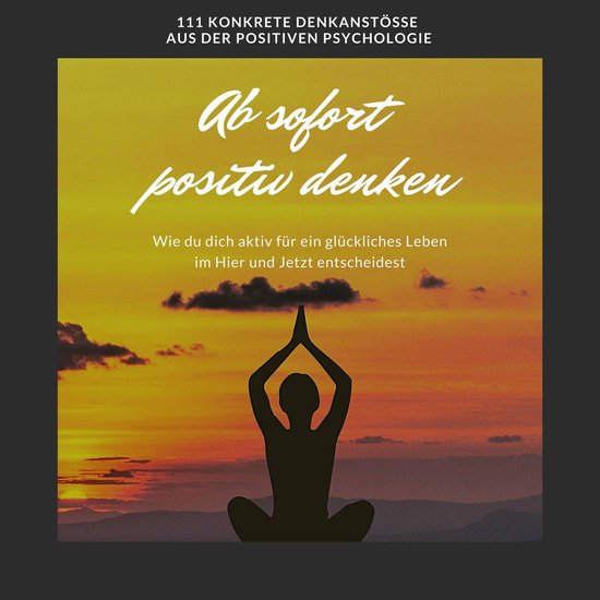 Ab sofort positiv denken: Wie du dich aktiv für ein glückl ... - cover