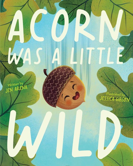 Boekomslag met de titel 'Acorn was a little wild'. Een lachende eikel met gesloten ogen en rode wangetjes valt naar beneden. Geschreven door Jen Arena, geïllustreerd door Jessica Gibson.