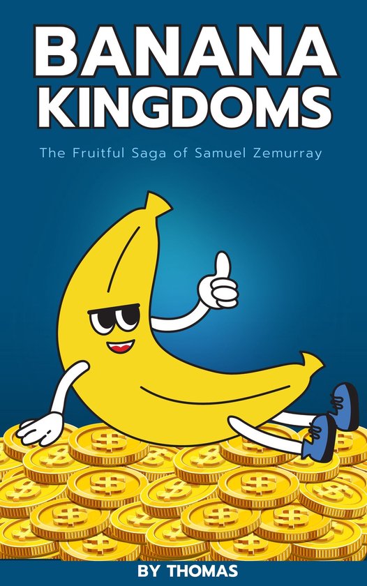 Boek 'Banana Kingdoms'. Een gele banaan met gezicht, duim omhoog, zittend op stapels gouden munten. 'The Fruitful Saga of Samuel Zemurray'.