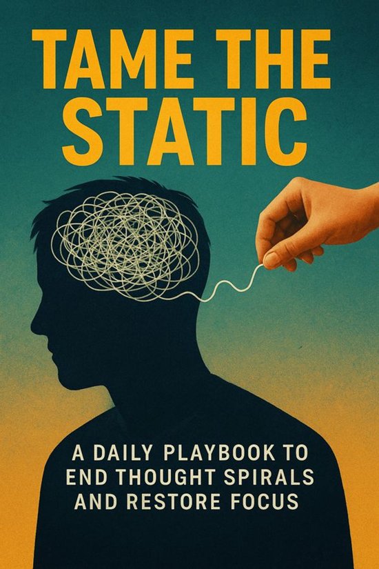 Tame the Static A Daily Playbook to End Thought Spirals and  ... - cover