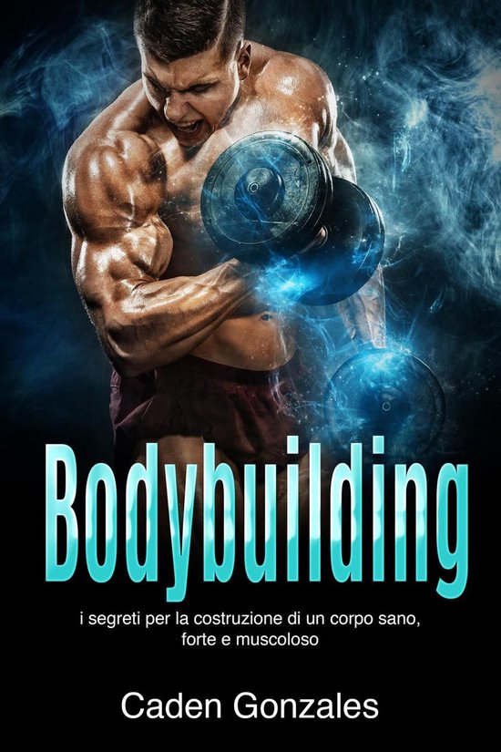 Bodybuilding: I segreti per la costruzione di un corpo sano, ... - cover