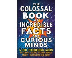 The Colossal Book of Incredible Facts for Curious Minds
