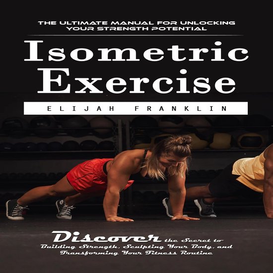Isometric Exercise: The Ultimate Manual for Unlocking Your S ... - cover