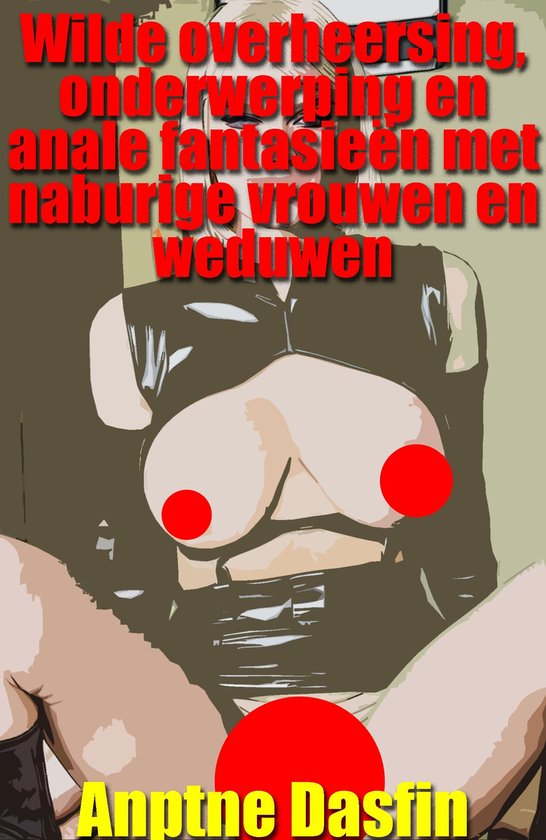 Wilde overheersing, onderwerping en anale fantasieën met naburige vrouwen en weduwen