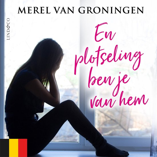 Boekomslag met silhouet van een vrouw die met haar handen in het gezicht zit voor een raam. Tekst: "MEREL VAN GRONINGEN, LIND&CO, En plotseling ben je van hem". Belgische vlag.