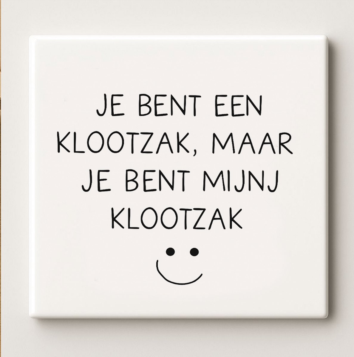 Je Bent Een Klootzak Maar Je Bent Mijn Klootzak Keramische Tegel 15x15 cm – Grappige Quote