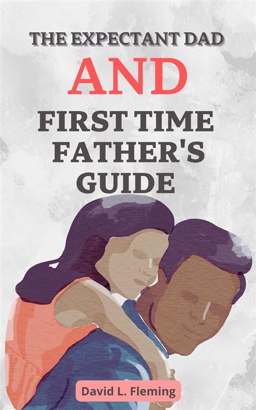 The Expectant Dad and First Time Father's Guide - cover