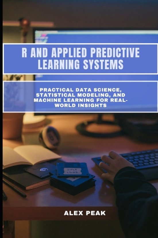 R and Applied Predictive Learning Systems | 9798276345680 | Alex Peak ...