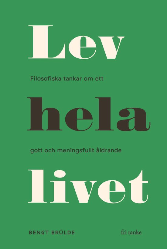 Lev hela livet : Filosofiska tankar om ett lyckligt och meni ... - cover