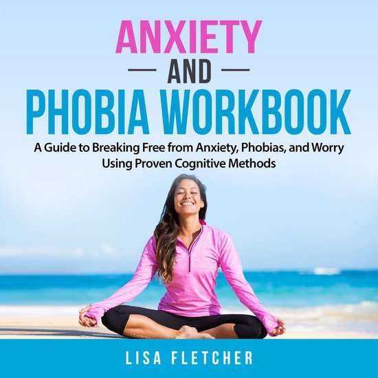 Anxiety And Phobia Workbook: A Guide to Breaking Free from A ... - cover