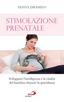 Stimolazione prenatale. Sviluppare l'intelligenza e la vitalità del bambino durante la gravidanza