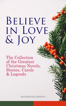 Omslag Believe in Love & Joy: The Collection of the Greatest Christmas Novels, Stories, Carols & Legends (Illustrated Edition)