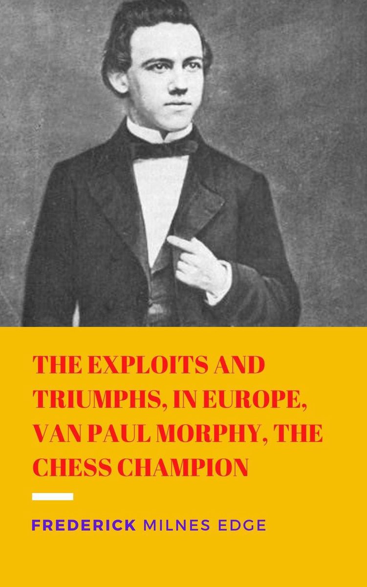 The Exploits and Triumphs of Paul Morphy, the Chess Champion