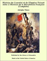 Histoire du Consulat et de l'Empire: Faisant suite à l'Histoire de la Révolution Française (Complete)