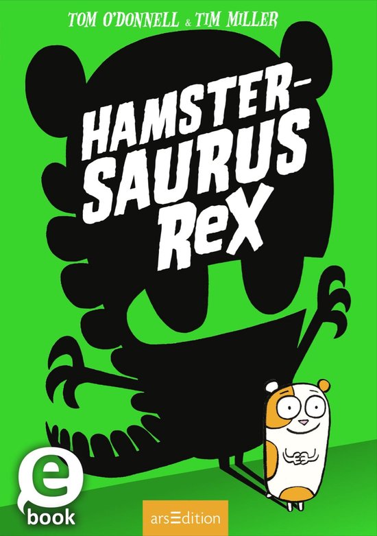 Boekomslag van "Hamstersaurus Rex" met een zwart silhouet van een hamster-dinosaurushybride en een schattige hamster aan de rechterkant. Tekst: "TOM O'DONNELL & TIM MILLER", "HAMSTER-SAURUS REX", "e book" en "ars edion".