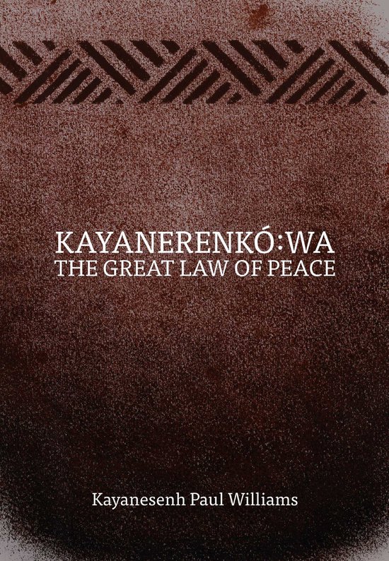 Boekomslag met de titel 'Kayanerenkó:wa' en 'The Great Law of Peace' in witte letters op een bruine, korrelige achtergrond met een patroon bovenaan.