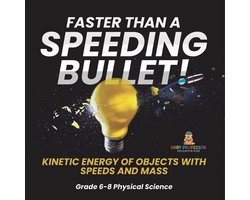 Faster than A Speeding Bullet! Kinetic Energy of Objects with Speeds and Mass Grade 6-8 Physical Science