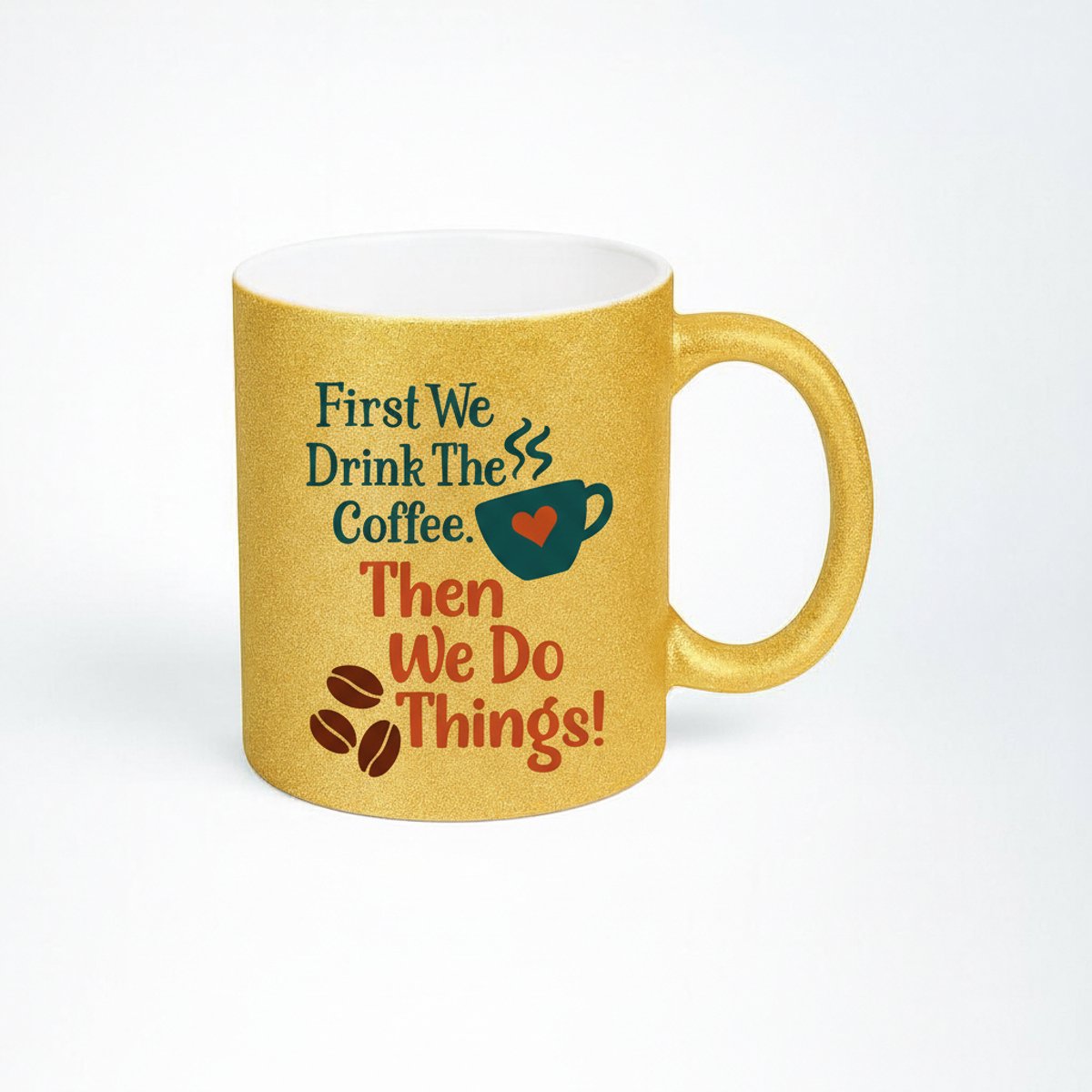 Gouden Glitter Mok - First We Drink The Coffee, Then We Do Things! - Koffiebeker met Tekst
