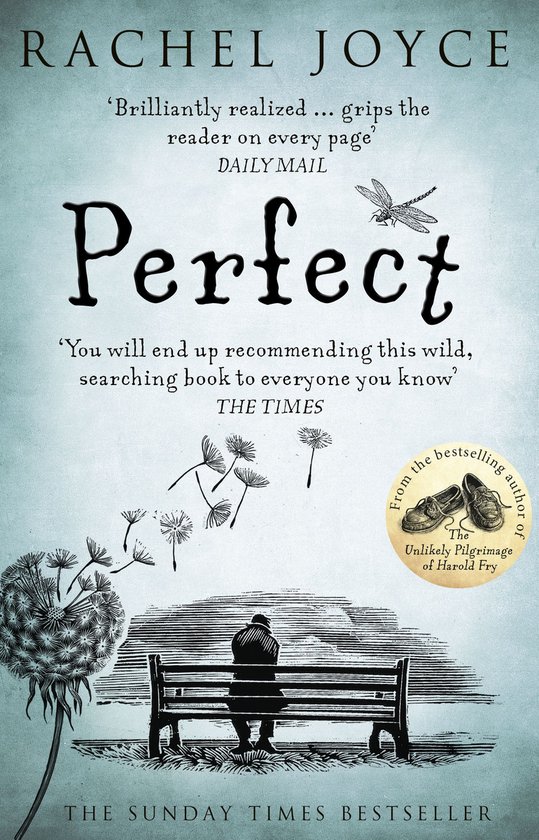 Couverture du livre 'Perfect' par Rachel Joyce. Un homme assis sur un banc près d'un pissenlit. Texte : 'Perfect', 'Brilliantly realized ... grips the reader on every page DAILY MAIL', 'You will end up recommending this wild, searching book to everyone you know THE TIMES'.