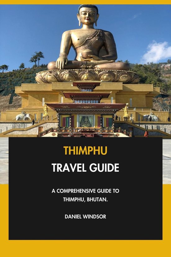 Thimphu Travel Guide: A Comprehensive Guide to Thimphu, Bhutan.