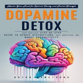 Dopamine Detox: Rewire Your Mind for Optimal Clarity and Mental Strength (Your Practical Step-by-step Guide to Reduce Distractions, Beat Addiction, and Boost Productivity)