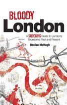 Bloody London: Shocking Tales from London's Gruesome Past and Present