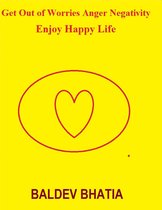 Get Out of Worries Anger Negativity: Enjoy Happy Life