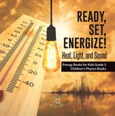 Ready, Set, Energize! : Heat, Light, and Sound Energy Books for Kids Grade 3 Children's Physics Books
