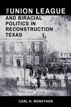 Summerfield G. Roberts Texas History Series - The Union League and Biracial Politics in Reconstruction Texas