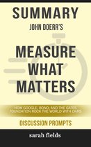 Summary of Measure What Matters: How Google, Bono, and the Gates Foundation Rock the World with OKRs by John Doerr (Discussion Prompts)